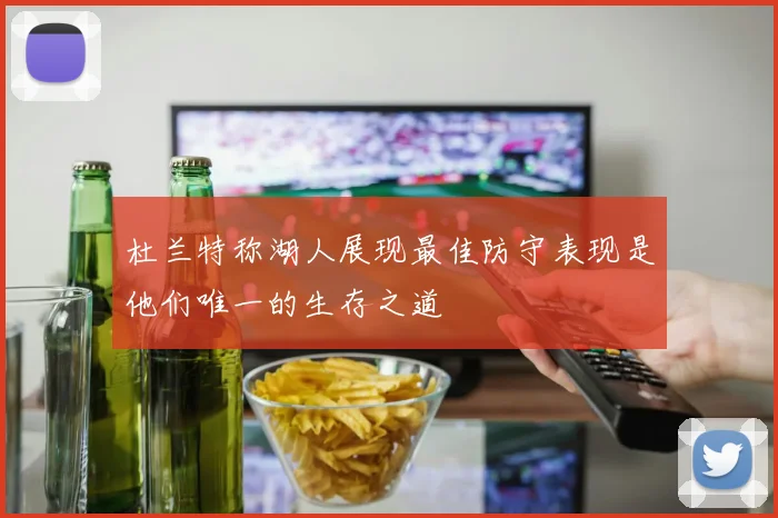 杜兰特称湖人展现最佳防守表现是他们唯一的生存之道