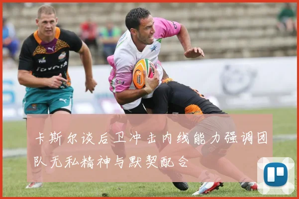 卡斯尔谈后卫冲击内线能力强调团队无私精神与默契配合